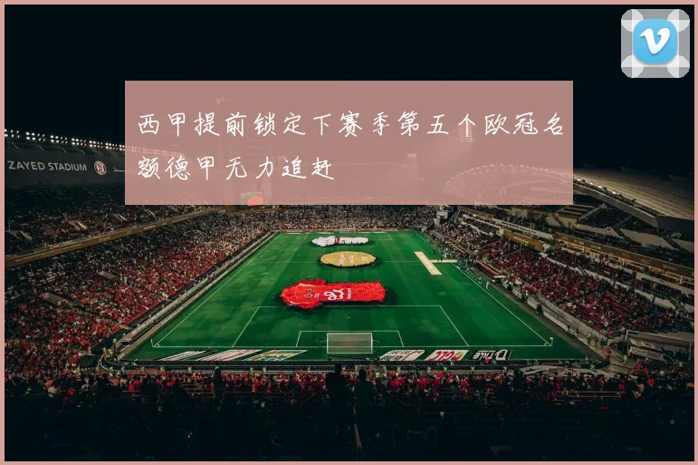 西甲提前锁定下赛季第五个欧冠名额德甲无力追赶