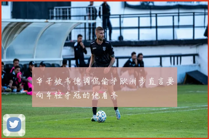 华子被韦德调侃偷学欧洲步直言要向年轻夺冠的他看齐